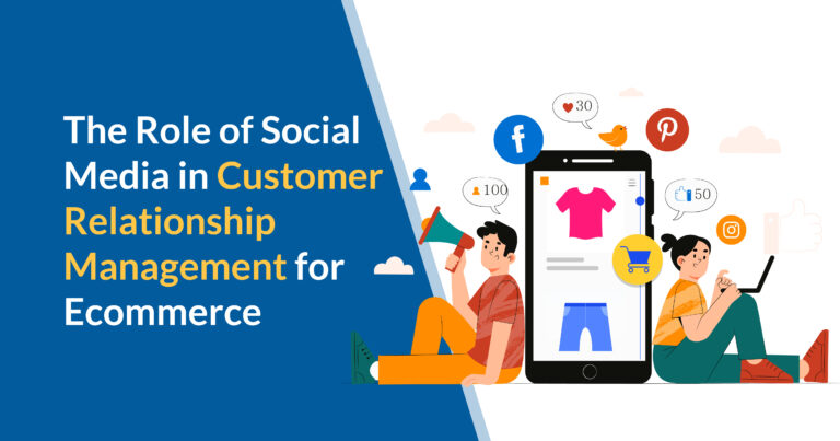 Read more about the article The Role of Social Media in Customer Relationship Management for Ecommerce